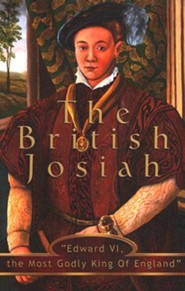 Abeka The British Josiah: Edward VI, the Most Godly King of England