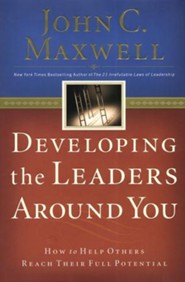 Developing the Leaders Around You: How to Help Others Reach  Their Full Potential