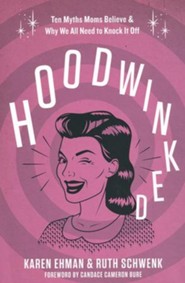 Hoodwinked: Ten Myths Moms Believe & Why We All Need to Knock It Off