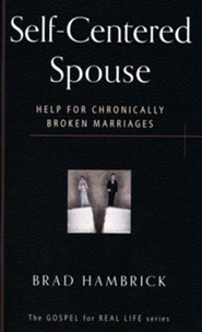 The Self-Centered Spouse: Help for Chronically Broken Marriages