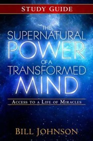 Supernatural Power of a Transformed Mind, Study Guide: Access to a Life of Miracles