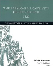 The Babylonian Captivity of the Church, 1520: The Annotated Luther, Study Edition