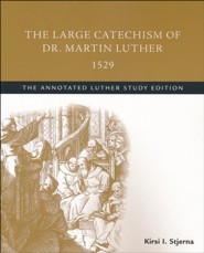 The Large Catechism of Dr. Martin Luther, 1529: The Annotated Luther Study Edition