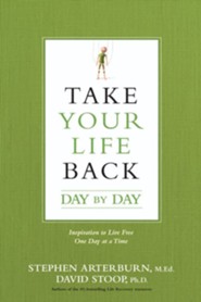 Take Your Life Back Day by Day: 365 Inspirations to Live Free One Day at a Time