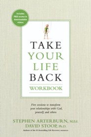 Take Your Life Back Workbook: Five Sessions to Transform Your Relationships with God, Yourself, and Others