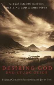 Desiring God DVD Study Guide: Finding Complete Satisfaction and Joy in God