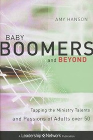 Baby Boomers and Beyond: Tapping the Ministry Talents and Passions of Adults Over 50