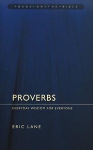 Proverbs: Everyday Wisdom for Everyone (Focus on the Bible)