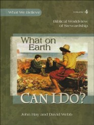 What on Earth Can I Do? What We Believe, Volume 4