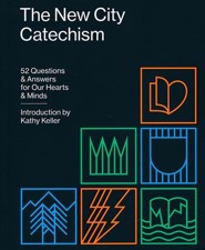 The New City Catechism: 52 Questions & Answers for Our Hearts & Minds