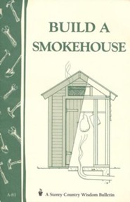 Build a Smokehouse (Storey's Country Wisdom Bulletin A-81)