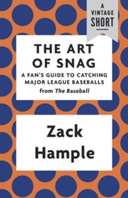 The Art of Snag: A Fan's Guide to Catching Major League Baseballs / Digital original - eBook