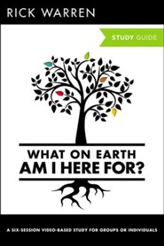 What on Earth Am I Here For?: Six Sessions on The   Purpose Driven Life, Expanded Edition, Study Guide