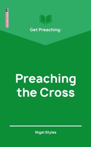 Get Preaching: Preaching the Cross, Revised Edition