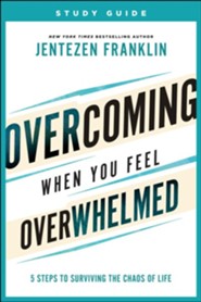 Overcoming When You Feel Overwhelmed Participant's Guide: 5 Steps to Surviving the Chaos of Life