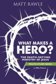 What Makes a Hero?: The Death-Defying Ministry of Jesus - Youth Study Book
