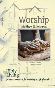 Worship: Spiritual Practices for Building a Life of Faith