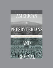 American Presbyterians and Revival: Lessons from the Nineteenth Century, Teaching Series Study Guide