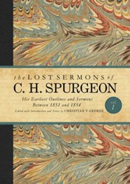The Lost Sermons of C. H. Spurgeon Volume I: His Earliest Outlines and Sermons Between 1851 and 1854 - eBook