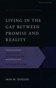Living in the Gap Between Promise and Reality: The Gospel According to Abraham, Second Edition