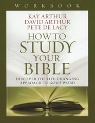How to Study Your Bible Workbook: Discover the Life-Changing Approach to God's Word