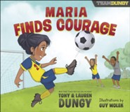 Maria Finds Courage: A Team Dungy Story About Soccer