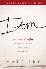 I AM Participant Guide: Encounter the One Who Gives You Purpose and Peace in a Crazy World