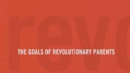 The Goals of Revolutionary Parents (Revolutionary Parenting, Session 02) [Video Download]