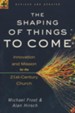 The Shaping of Things to Come: Innovation and Mission for the 21st-Century Church, Revised and Updated Edition