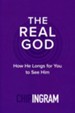 The Real God: How He Longs for You to See Him