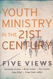 Youth Ministry in the 21st Century: Five Views