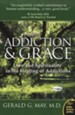 Addiction and Grace: Love and Spirituality in the Healing of Addiction