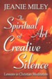 The Spiritual Art of Creative Silence: Lessons in Christian Meditation
