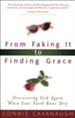 From Faking It to Finding Grace: When Striving to Live the Christian Life Just Isn't Enough