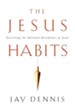The Jesus Habits: Exercising the Spiritual Disciplines of Jesus - eBook