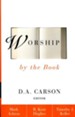 Worship by the Book: Thinking Biblically About Worship: From Theology to Practice