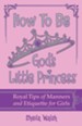 How to Be God's Little Princess: Royal Tips on Manners and Etiquette for Girls - eBook