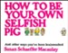 How to Be Your Own Selfish Pig: And Other Ways You've Been Brainwashed