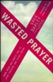 Wasted Prayer: Know When God Wants You to Stop Praying and Start Doing