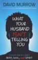 What Your Husband Isn't Telling You: A Guided Tour of a Man's Body, Soul, and Spirit