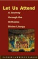 Let Us Attend: A Journey Through the Orthodox Divine Liturgy