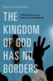 The Kingdom of God Has No Borders: A Global History of American Evangelicals