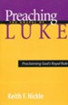 Preaching the Gospel of Luke: Proclaiming God's Royal Rule