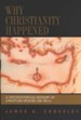 Why Christianity Happened: A Sociohistorical Account of Christian Origins (26-50 CE)