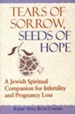 Tears of Sorrow, Seeds of Hope: A Jewish Spiritual Companion for Infertility and Pregnancy Loss