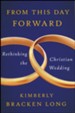 From This Day Forward: Rethinking the Christian Wedding