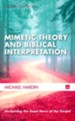 Mimetic Theory and Biblical Interpretation: Reclaiming the Good News of the Gospel