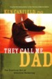 They Call Me Dad: The Practical Art of Effective  Fathering