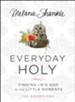 Everyday Holy: Finding a Big God in the Little Moments