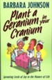 Plant a Geranium in Your Cranium: Sprouting Seeds of Joy in the  Manure of Life